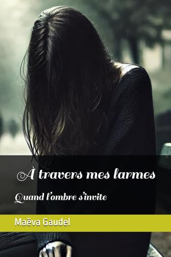 À travers mes larmes: Quand l’ombre s’invite von Independently published
