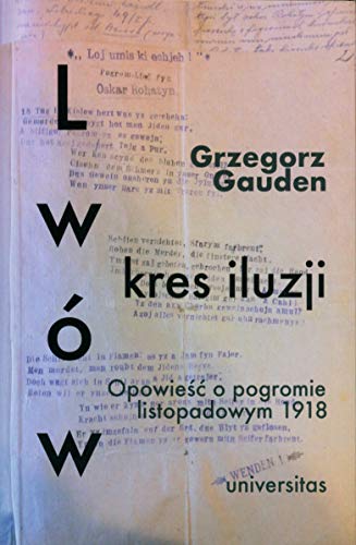 Lwów - kres iluzji: Opowieść o pogromie listopadowym 1918