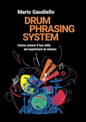 Drum Phrasing System: Come creare il tuo stile ed esprimere te stesso Drum Phrasing System: Come creare il tuo stile ed esprimere te stesso von Autopubblicato