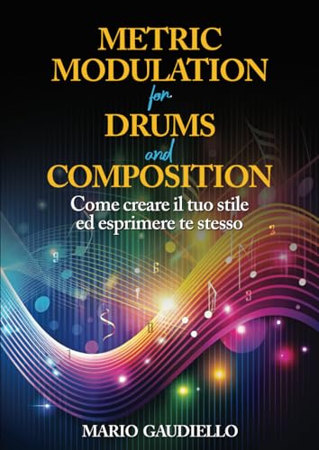 Metric Modulation for Drums and Composition: Come creare il tuo stile ed esprimere te stesso Metric Modulation for Drums and Composition: Come creare il tuo stile ed esprimere te stesso von Autopubblicato
