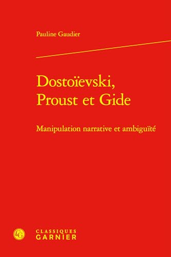 Dostoïevski, Proust et Gide: Manipulation narrative et ambiguïté von CLASSIQ GARNIER
