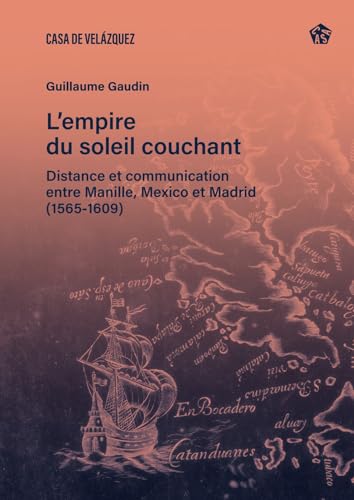 L'empire du soleil couchant: Distance et communication entre Manille, Mexico et Madrid (1565- 1609) (Bibliothèque de la Casa de Velázquez, Band 92) von Casa de Velázquez