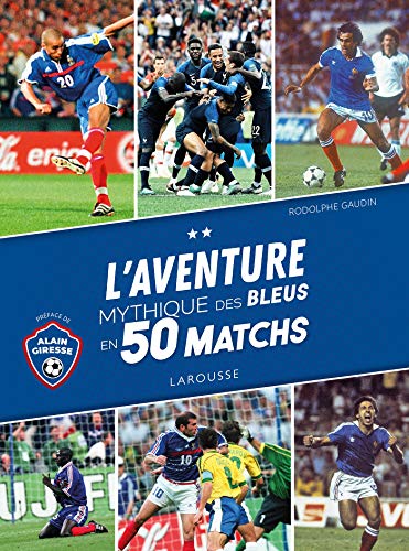 L'Aventure mythique des Bleus en 50 matchs von Larousse