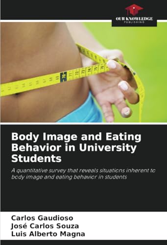 Body Image and Eating Behavior in University Students: A quantitative survey that reveals situations inherent to body image and eating behavior in students von Our Knowledge Publishing