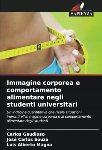 Immagine corporea e comportamento alimentare negli studenti universitari: Un'indagine quantitativa che rivela situazioni inerenti all'immagine corporea e al comportamento alimentare degli studenti von Edizioni Sapienza