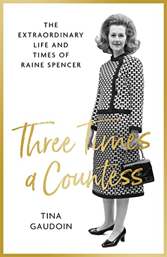 Three Times a Countess: The Extraordinary Life and Times of Raine Spencer