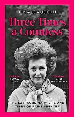 Three Times a Countess: The Extraordinary Life and Times of Raine Spencer