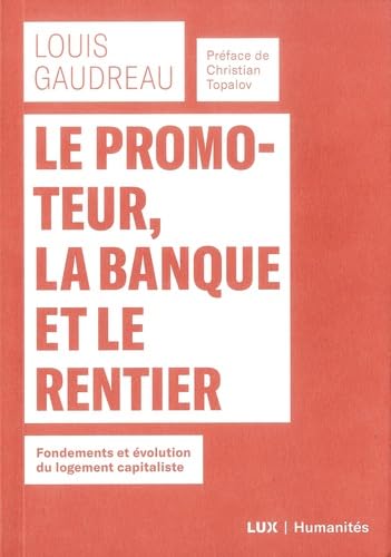 Le promoteur, la banque et le rentier - Fondements et évolut: Fondements et évolution du logement capitaliste von LUX CANADA