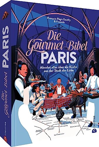 Kochbuch Frankreich – Die Gourmet-Bibel Paris: Absolut alles über die Küche aus der Stadt der Liebe. Ein französisches Kochbuch der Superlative. von Christian