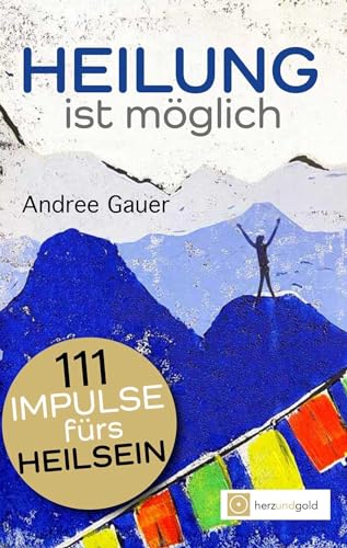 Heilung ist möglich! 111 Impulse fürs Heilsein von Herz und Gold Gbr