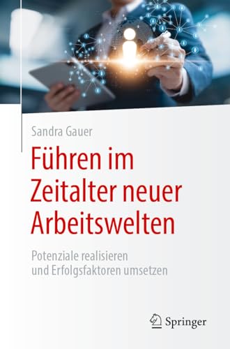 Führen im Zeitalter neuer Arbeitswelten: Potenziale realisieren und Erfolgsfaktoren umsetzen von Springer