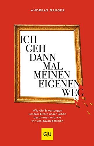 Ich geh dann mal meinen eigenen Weg: Wie die Erwartungen unserer Eltern unser Leben bestimmen und wie wir uns davon befreien (Lebenshilfe Emotionale Selbstheilung) von Gräfe und Unzer