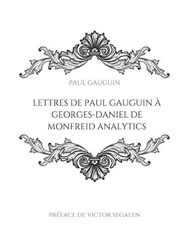 Lettres de Paul Gauguin à Georges-Daniel de Monfreid: La correspondance entre le peintre post-impressionniste et le peintre, sculpteur, graveur, céramiste et maître-verrier français. Lettres de Paul Gauguin à Georges-Daniel de Monfreid: La correspondance entre le peintre post-impressionniste et le peintre, sculpteur, graveur, céramiste et maître-verrier français.