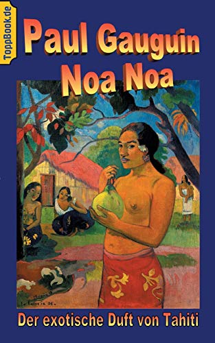 Noa Noa: Der exotische Duft von Tahiti - Deutsche Ausgabe, farbig illustriert (Toppbook Reisen)
