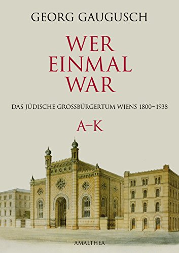 Wer einmal war: Das jüdische Großbürgertum Wiens 1800-1938 A-K