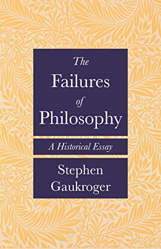 The Failures of Philosophy: A Historical Essay The Failures of Philosophy: A Historical Essay