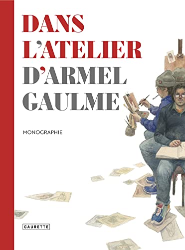 Dans l'atelier d'Armel Gaulme: Monographie von CAURETTE
