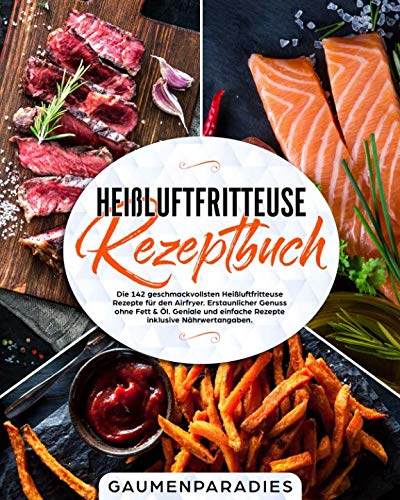 Heißluftfritteuse Rezeptbuch: Die 142 geschmackvollsten Heißluftfritteuse Rezepte für den Airfryer. Erstaunlicher Genuss ohne Fett & Öl. Geniale und einfache Rezepte inklusive Nährwertangaben. von Independently published