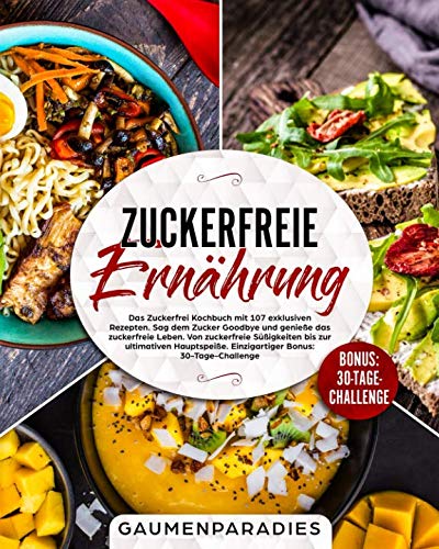 Zuckerfreie Ernährung: Das Zuckerfrei Kochbuch mit 107 exklusiven Rezepten. Sag dem Zucker Goodbye und genieße das zuckerfreie Leben. Von zuckerfreie ... Einzigartiger Bonus: 30-Tage-Challenge. von Independently published