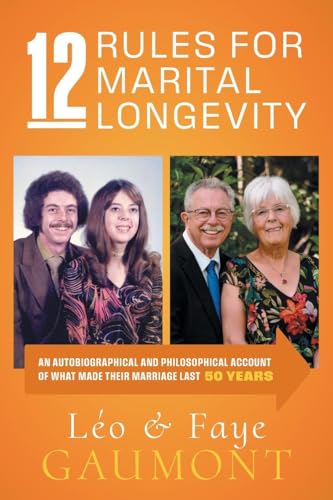 12 Rules for Marital Longevity: An Autobiographical and Philosophical Account of What Made Their Marriage Last Fifty Years von FriesenPress