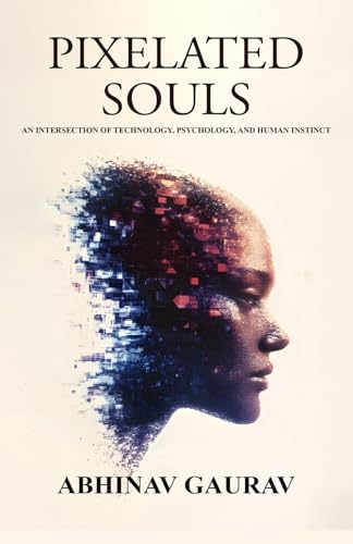 Pixelated Souls: An Intersection of Technology, Psychology, and Human Instinct von UK Book Publishing