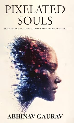 Pixelated Souls: An Intersection of Technology, Psychology, and Human Instinct von UK Book Publishing