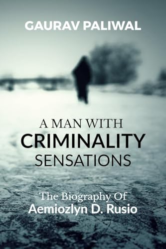 A Man With Criminality Sensations: The Biography Of Aemiozlyn D. Rusio von Notion Press