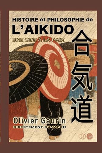 Histoire et philosophie de l'aïkido: Vous ne verrez plus jamais l'aïkido de la même façon... von Independently published