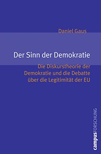 Der Sinn von Demokratie: Die Diskurstheorie der Demokratie und die Debatte über die Legitimität der EU (Campus Forschung, 936) von Campus Verlag