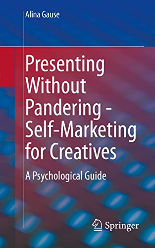 Presenting Without Pandering - Self-Marketing for Creatives: A Psychological Guide von Springer