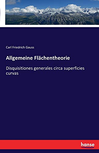 Allgemeine Flächentheorie: Disquisitiones generales circa superficies curvas von Hansebooks