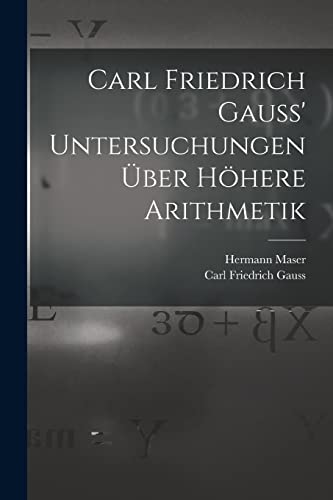Carl Friedrich Gauss' Untersuchungen über höhere Arithmetik von Legare Street Press