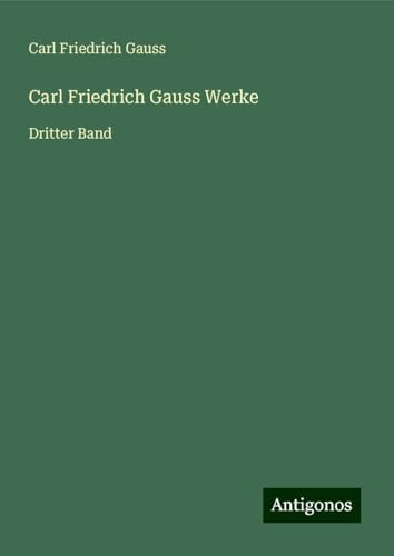 Carl Friedrich Gauss Werke: Dritter Band von Antigonos Verlag