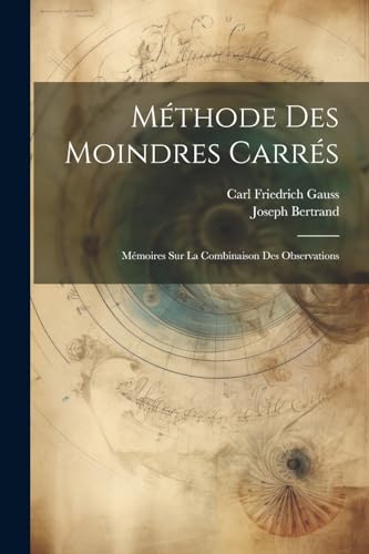 Méthode Des Moindres Carrés: Mémoires Sur La Combinaison Des Observations von Legare Street Press