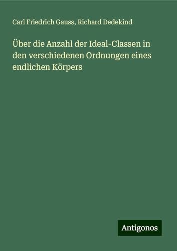 Über die Anzahl der Ideal-Classen in den verschiedenen Ordnungen eines endlichen Körpers von Antigonos Verlag