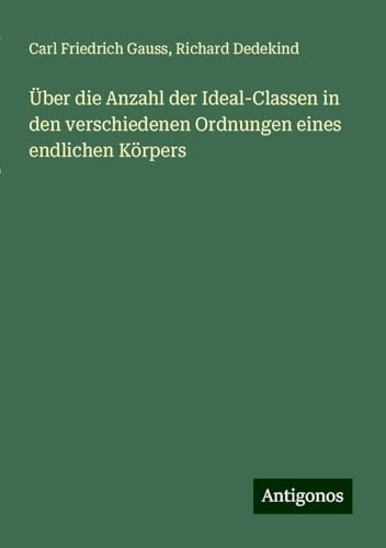 Über die Anzahl der Ideal-Classen in den verschiedenen Ordnungen eines endlichen Körpers von Antigonos Verlag