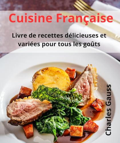 Cuisine Française: Livre de recettes délicieuses et variées pour tous les goûts von Independently published