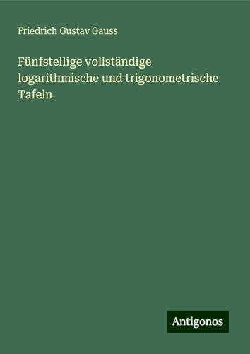 Fünfstellige vollständige logarithmische und trigonometrische Tafeln von Antigonos Verlag