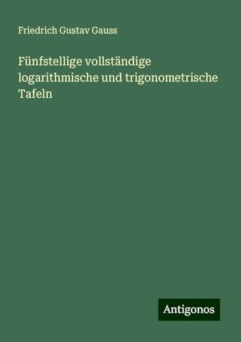 Fünfstellige vollständige logarithmische und trigonometrische Tafeln von Antigonos Verlag