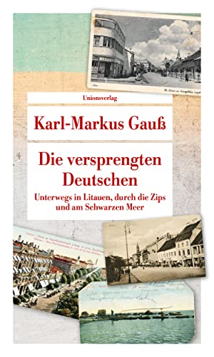 Die versprengten Deutschen: Unterwegs in Litauen, durch die Zips und am Schwarzen Meer (Unionsverlag Taschenbücher) von Unionsverlag