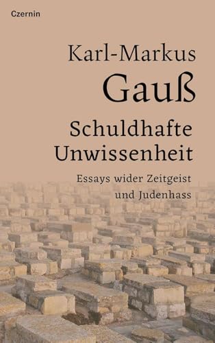 Schuldhafte Unwissenheit: Essays wider Zeitgeist und Judenhass von Czernin Verlag