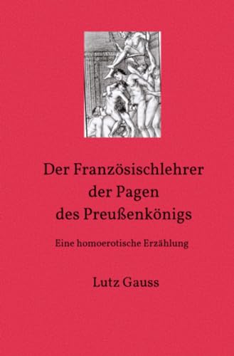 Der Französischlehrer der Pagen des Preußenkönigs: Eine homoerotische Erzählung