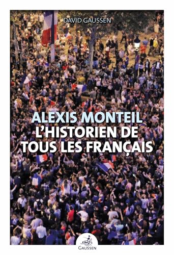 Alexis Monteil: L'historien de tous les Français von Editions Gaussen