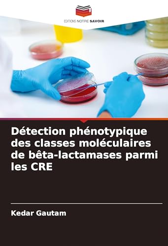 Détection phénotypique des classes moléculaires de bêta-lactamases parmi les CRE von Editions Notre Savoir
