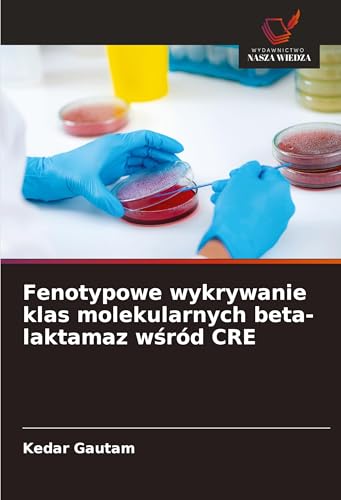 Fenotypowe wykrywanie klas molekularnych beta-laktamaz w¿ród CRE von Wydawnictwo Nasza Wiedza