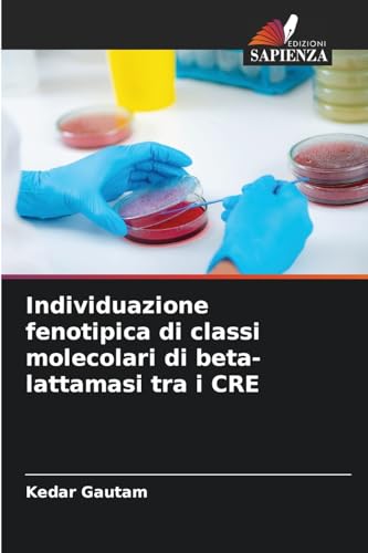 Individuazione fenotipica di classi molecolari di beta-lattamasi tra i CRE von Edizioni Sapienza