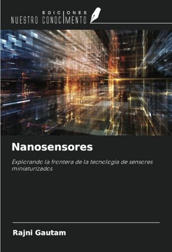 Nanosensores: Explorando la frontera de la tecnología de sensores miniaturizados von Ediciones Nuestro Conocimiento