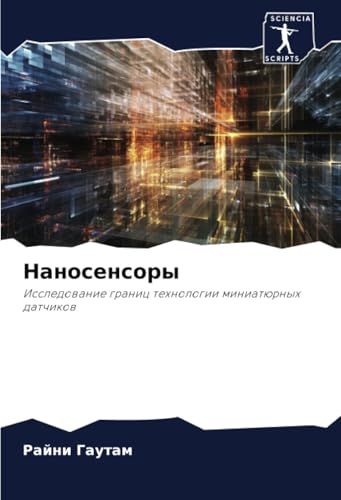Наносенсоры: Исследование границ технологии миниатюрных датчиков: Issledowanie granic tehnologii miniatürnyh datchikow von Sciencia Scripts