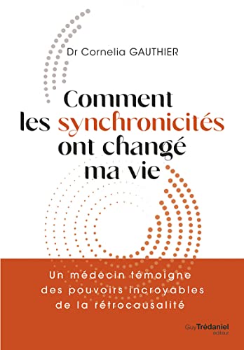 Comment les synchronicités ont changé ma vie: Un médecin témoigne des pouvoirs incroyables de la rétrocausalité Comment les synchronicités ont changé ma vie: Un médecin témoigne des pouvoirs incroyables de la rétrocausalité