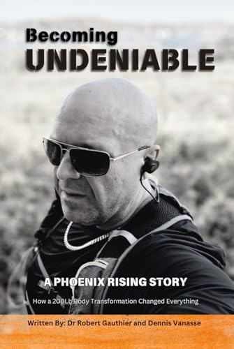 Becoming Undeniable: A Phoenix Rising Story - How a 200lb. Transformation Changed Everything von Independently published